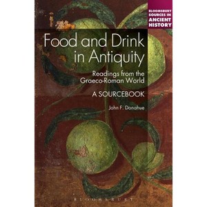 Food and Drink in Antiquity: A Sourcebook - (Bloomsbury Sources in Ancient History) by  John F Donahue (Paperback) - 1 of 1