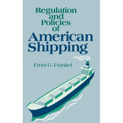 Regulation and Policies of American Shipping - by  Ernst G Frankel (Hardcover)