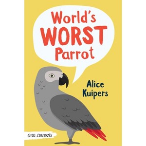 World's Worst Parrot - (Orca Currents) 2nd Edition by  Alice Kuipers (Paperback) - 1 of 1