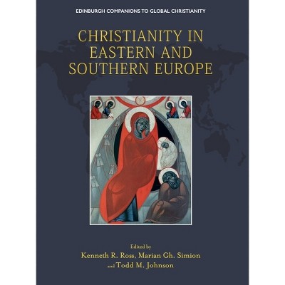 Christianity in Eastern and Southern Europe - (Edinburgh Companions to Global Christianity) by  Kenneth R Ross & Marian Gh Simion & Todd M Johnson