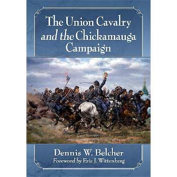 The Union Cavalry and the Chickamauga Campaign - by  Dennis W Belcher (Paperback)