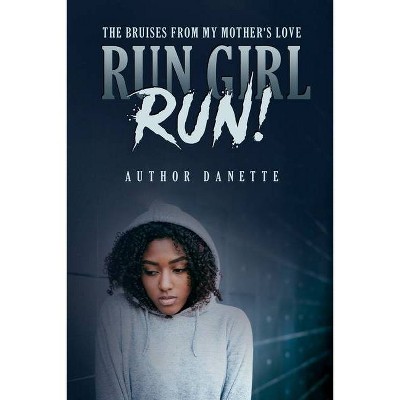 Run Girl Run - (Bruises from My Mother's Love) by  Danette M McKinley (Paperback)