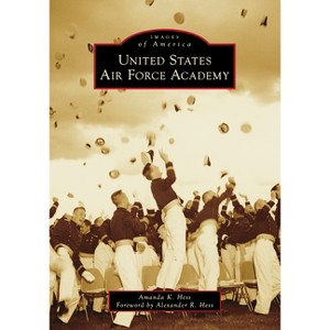 United States Air Force Academy - (Images of America) by  Amanda Hess (Paperback) - 1 of 1