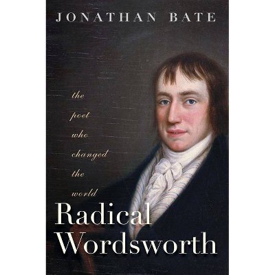 Radical Wordsworth - by  Jonathan Bate (Hardcover)