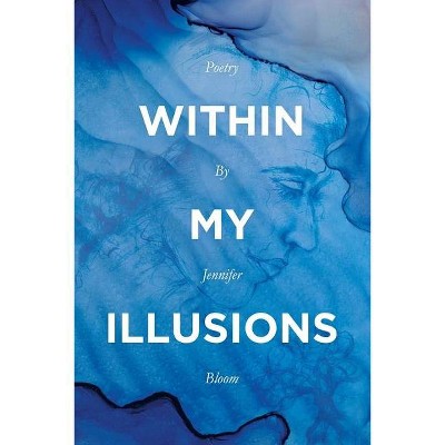 Within My Illusions - by  Jennifer Bloom (Paperback)