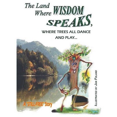 The Land Where Wisdom Speaks, Where Trees All Dance and Play - by  Still-Free (Paperback)