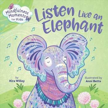 Mindfulness Moments for Kids: Listen Like an Elephant - by  Kira Willey (Board Book)