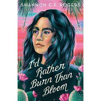 I'd Rather Burn Than Bloom - by  Shannon C F Rogers (Hardcover)