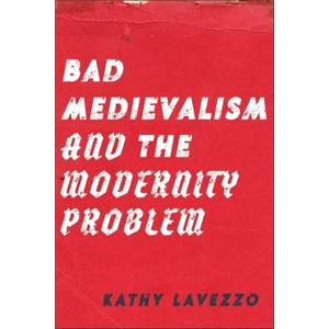 Bad Medievalism and the Modernity Problem - by Kathy Lavezzo - 1 of 1