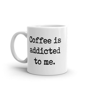 Crazy Dog T-Shirts Coffee Is Addicted To Me Mug Funny Sarcastic Caffeine Lovers Novelty Cup-11oz - 1 of 4