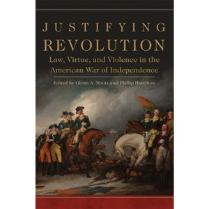 Justifying Revolution, Volume 1 - (Political Violence in North America) by  Glenn A Moots & Phillip Hamilton (Hardcover) - 1 of 1