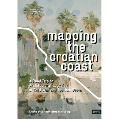 Mapping the Croatian Coast - by  Antonia Dika & Bernadette Krejs (Paperback)