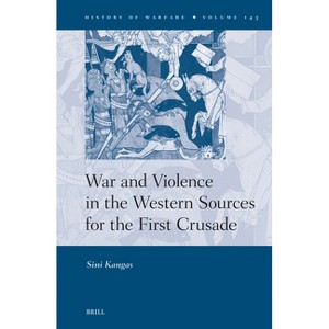 War and Violence in the Western Sources for the First Crusade - (History of Warfare) by  Sini Kangas (Hardcover) - 1 of 1