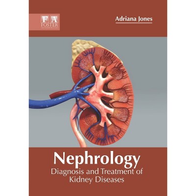 Nephrology: Diagnosis and Treatment of Kidney Diseases - by  Adriana Jones (Hardcover)