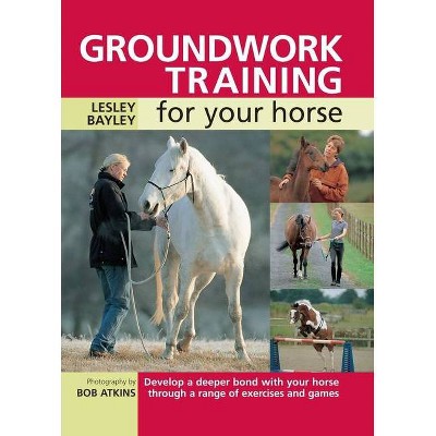 Groundwork Training for Your Horse - by  Lesley Bayley (Paperback)