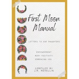 First Moon Manual - Letters to our Daughters - by  J M Medellin (Paperback) - 1 of 1
