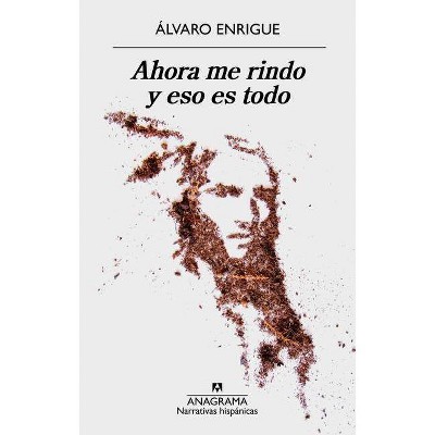 Ahora Me Rindo Y Eso Es Todo - by  Alvaro Enrigue (Paperback)