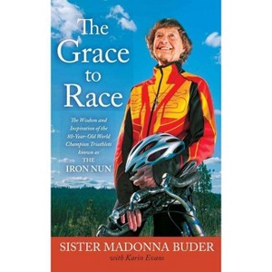The Grace to Race - by  Sister Madonna Buder & Karin Evans (Paperback) - 1 of 1