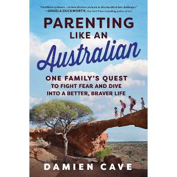 Parenting Like an Australian - by  Damien Cave (Paperback)