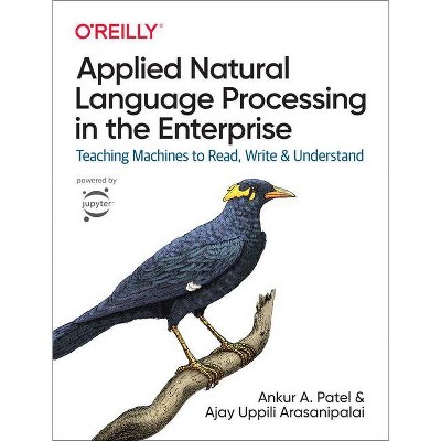 Applied Natural Language Processing in the Enterprise - by  Ankur A Patel & Ajay Uppili Arasanipalai (Paperback)