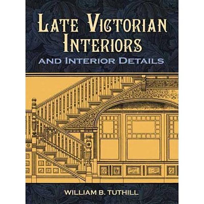 Late Victorian Interiors and Interior Details - (Dover Architecture) by  William B Tuthill (Paperback)