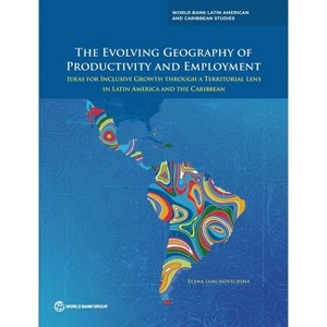 The Evolving Geography of Productivity and Employment - (World Bank Latin American and Caribbean Studies) by  Elena Ianchovichina (Paperback) - 1 of 1