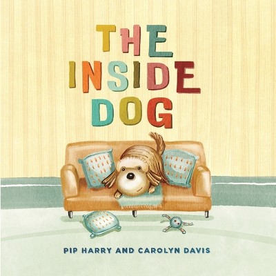 The Inside Dog - by  Pip Harry (Hardcover)