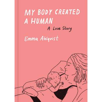 My Body Created a Human - by  Emma Ahlqvist (Hardcover)