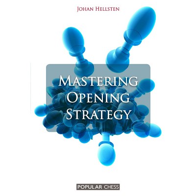 Mastering Opening Strategy - by  Johan Hellsten (Paperback)