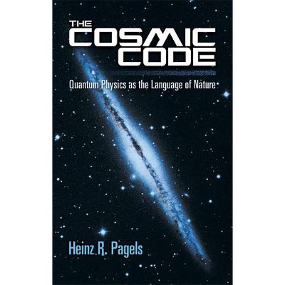 The Cosmic Code - (Dover Books on Physics) by  Heinz R Pagels (Paperback)