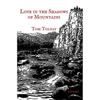 Love in the Shadows of Mountains - by  Tom Tolnay (Paperback)