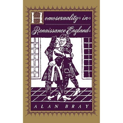 Homosexuality in Renaissance England - (Between Men-Between Women: Lesbian and Gay Studies) by  Alan Bray (Paperback)