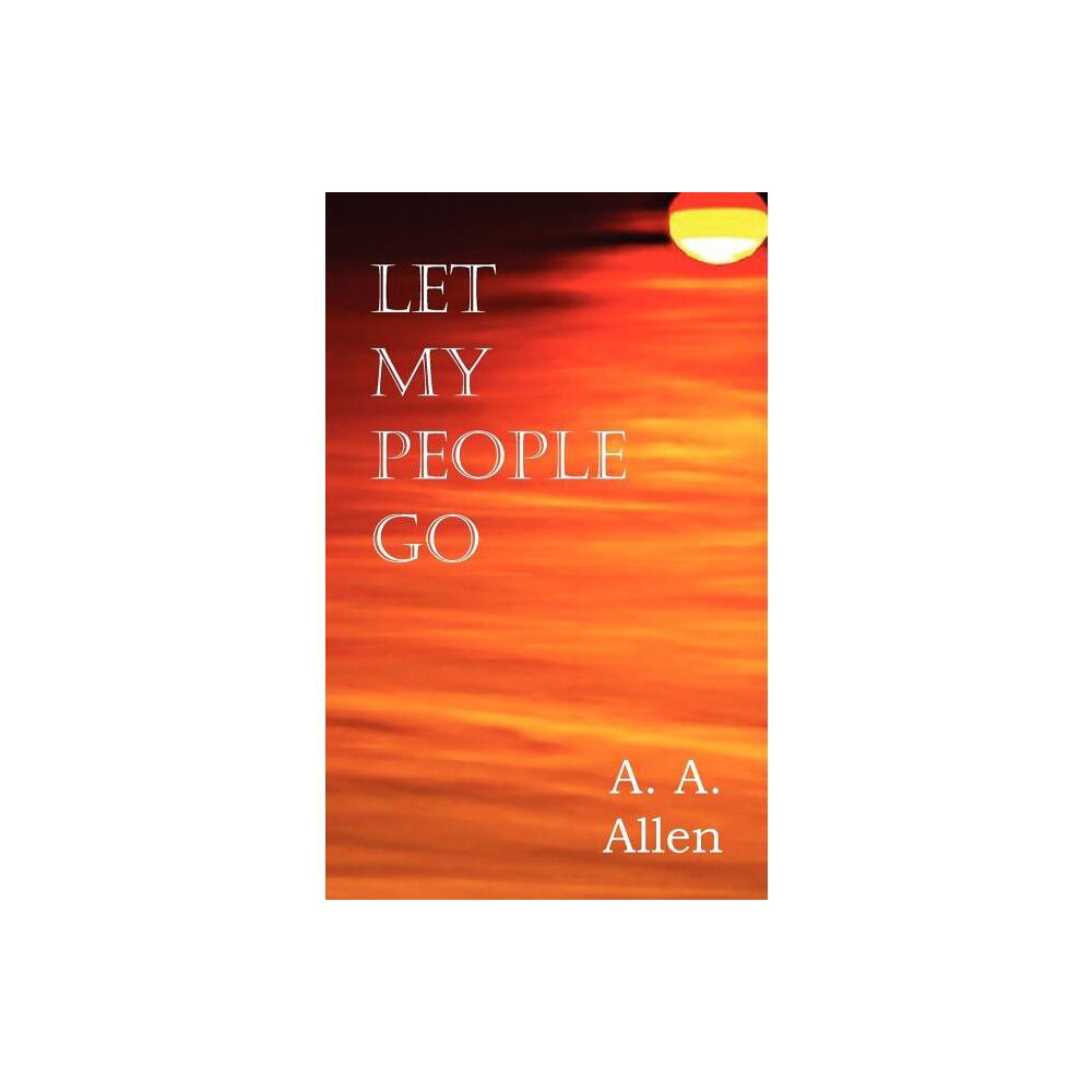 Let My People Go - by A a Allen (Paperback)