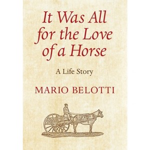 It Was All for the Love of a Horse - by  Mario Belotti (Hardcover) - 1 of 1