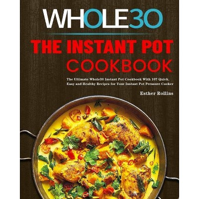 The Instant Pot Whole30 Cookbook - by  Esther Rollins (Paperback)