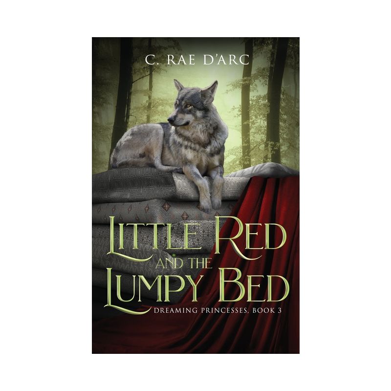 Little Red and the Lumpy Bed - (Dreaming Princesses) by  C Rae D'Arc (Paperback), 1 of 2