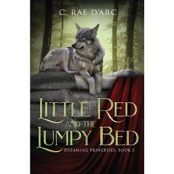 Little Red and the Lumpy Bed - (Dreaming Princesses) by  C Rae D'Arc (Paperback)