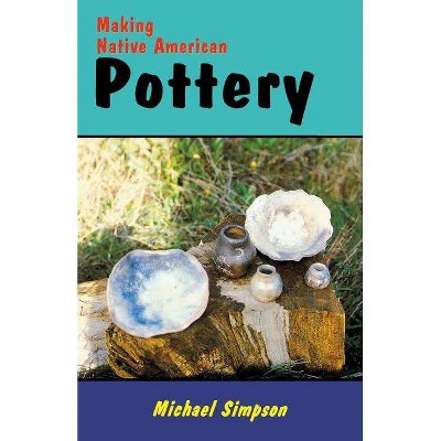 Making Native American Pottery - by  Simpson Michael (Paperback)