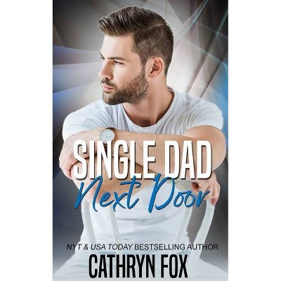 Single Dad Next Door - by  Cathryn Fox (Paperback)