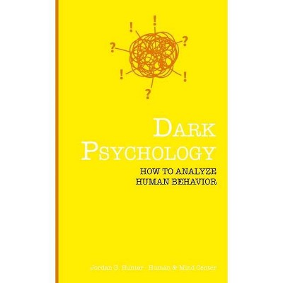 Dark Psychology - by  Jordan D Hunter & Human and Mind Center (Hardcover)