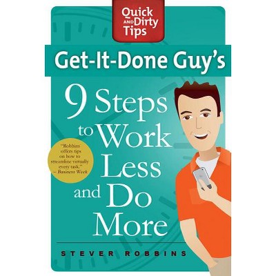 Get-It-Done Guy's 9 Steps to Work Less and Do More - (Quick & Dirty Tips) by  Stever Robbins (Paperback)