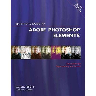 Beginner's Guide to Adobe Photoshop Elements - by  Michelle Perkins (Paperback)