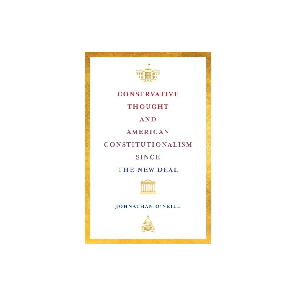 Conservative Thought and American Constitutionalism Since the New Deal - by Johnathan ONeill (Hardcover)