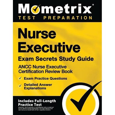 Nurse Executive Exam Secrets Study Guide - Ancc Nurse Executive Certification Review Book, Exam Practice Questions, Detailed Answer Explanations