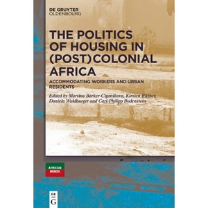The Politics of Housing in (Post-)Colonial Africa - by  Kirsten Rüther & Martina Barker-Ciganikova & Daniela Waldburger & Carl-Philipp Bodenstein - 1 of 1
