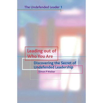 Leading Out of Who You Are - (Undefended Leader) by  Simon P Walker (Paperback)