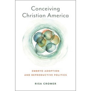 Conceiving Christian America - (Anthropologies of American Medicine: Culture, Power, and Pra) by  Risa Cromer (Paperback) - 1 of 1