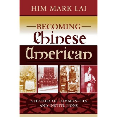 Becoming Chinese American - (Critical Perspectives on Asian Pacific Americans) by  Him Mark Lai (Paperback)