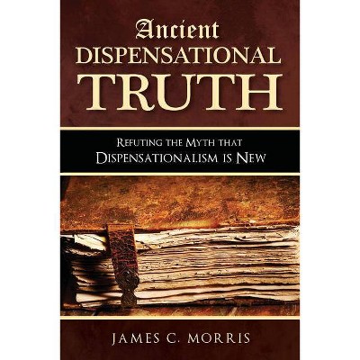 Ancient Dispensational Truth - by  James C Morris (Paperback)