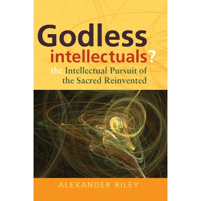Godless Intellectuals? - by  Alexander Tristan Riley (Paperback)
